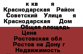 4 к.кв.   2-я Краснодарская › Район ­ Советский › Улица ­ 2-я Краснодарская  › Дом ­ 149/6 › Общая площадь ­ 60 › Цена ­ 2 800 000 - Ростовская обл., Ростов-на-Дону г. Недвижимость » Квартиры продажа   . Ростовская обл.,Ростов-на-Дону г.